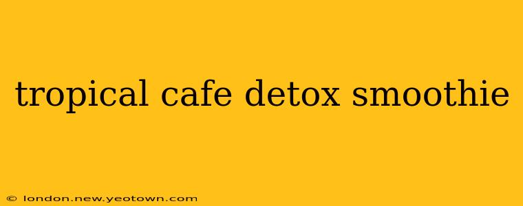 tropical cafe detox smoothie