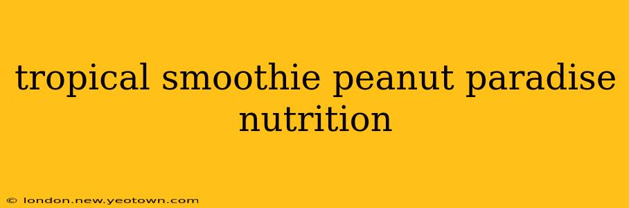 tropical smoothie peanut paradise nutrition