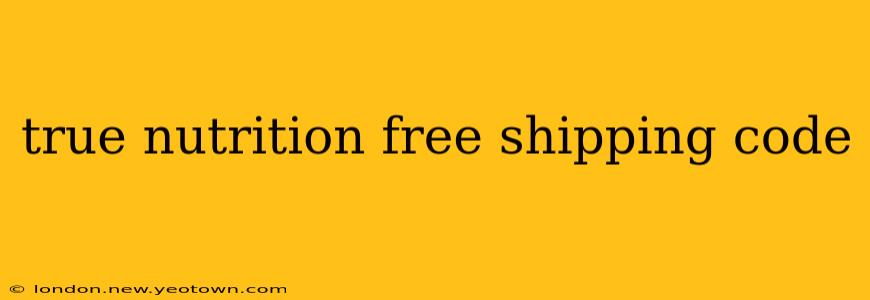 true nutrition free shipping code