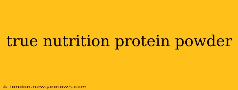 true nutrition protein powder