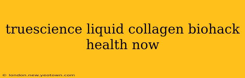 truescience liquid collagen biohack health now