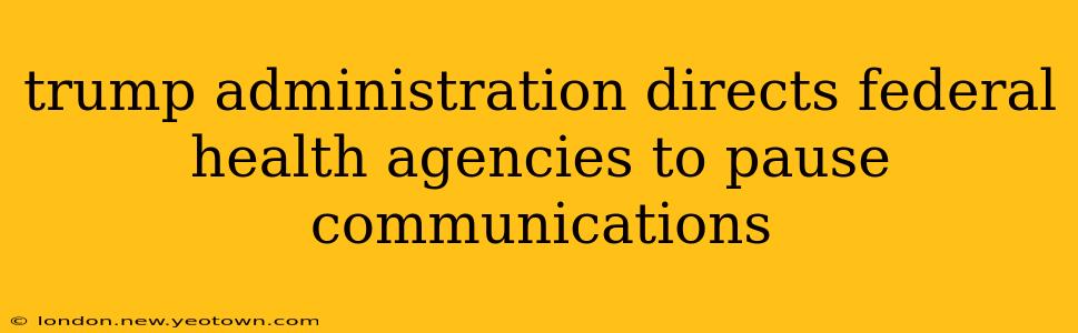 trump administration directs federal health agencies to pause communications