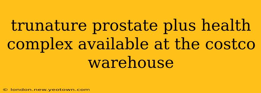 trunature prostate plus health complex available at the costco warehouse