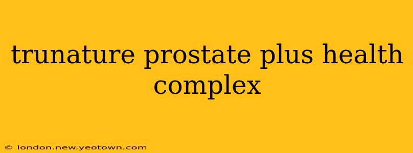 trunature prostate plus health complex