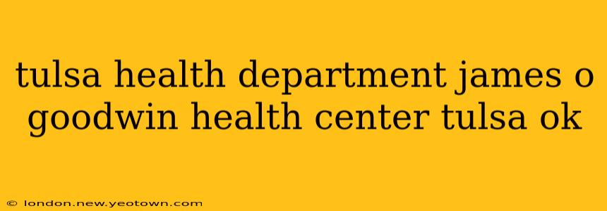 tulsa health department james o goodwin health center tulsa ok