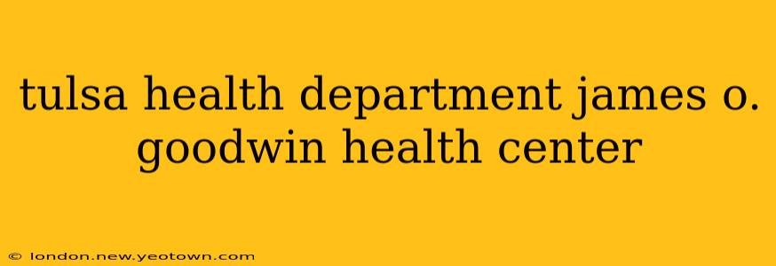 tulsa health department james o. goodwin health center