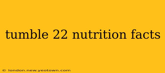 tumble 22 nutrition facts
