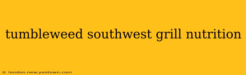 tumbleweed southwest grill nutrition