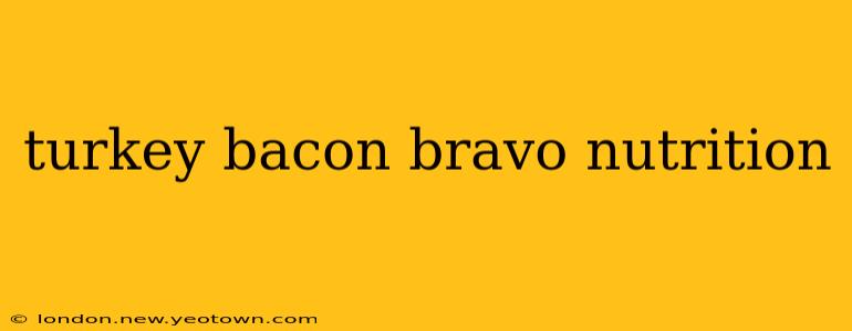 turkey bacon bravo nutrition