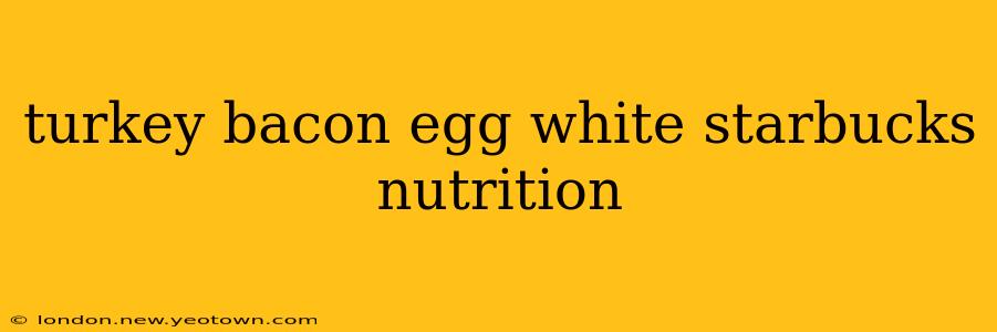 turkey bacon egg white starbucks nutrition