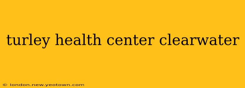 turley health center clearwater