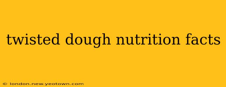 twisted dough nutrition facts