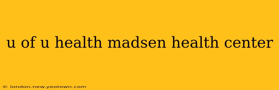 u of u health madsen health center