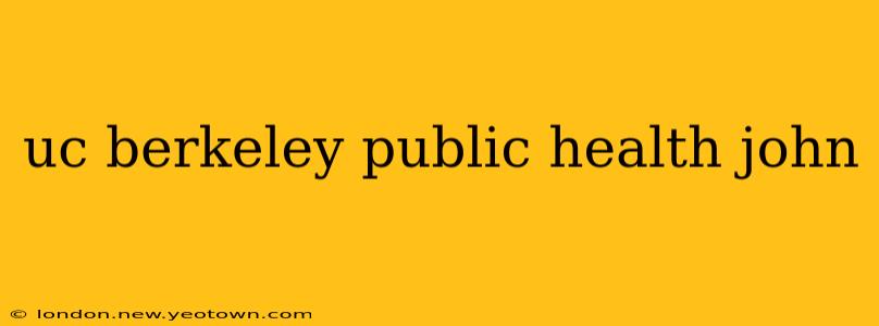 uc berkeley public health john