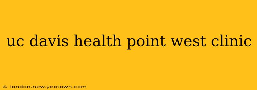 uc davis health point west clinic