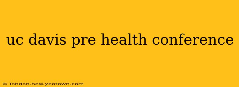uc davis pre health conference