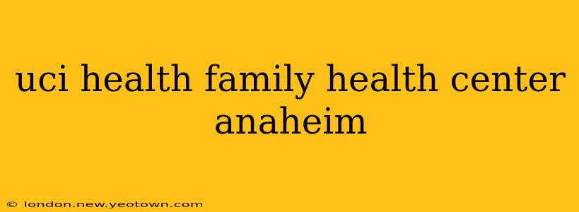 uci health family health center anaheim