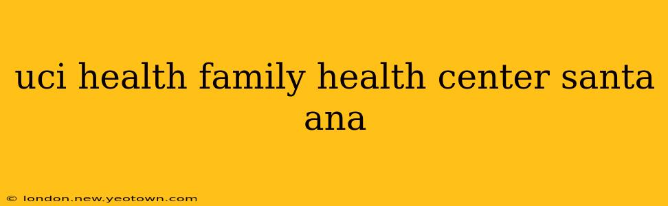 uci health family health center santa ana