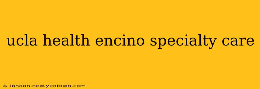 ucla health encino specialty care