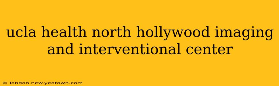 ucla health north hollywood imaging and interventional center