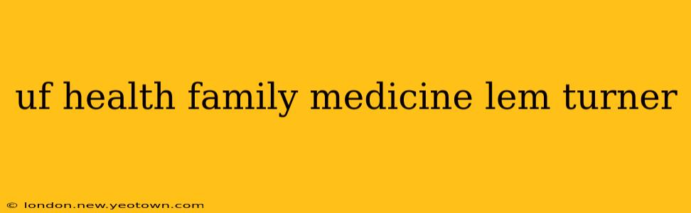 uf health family medicine lem turner