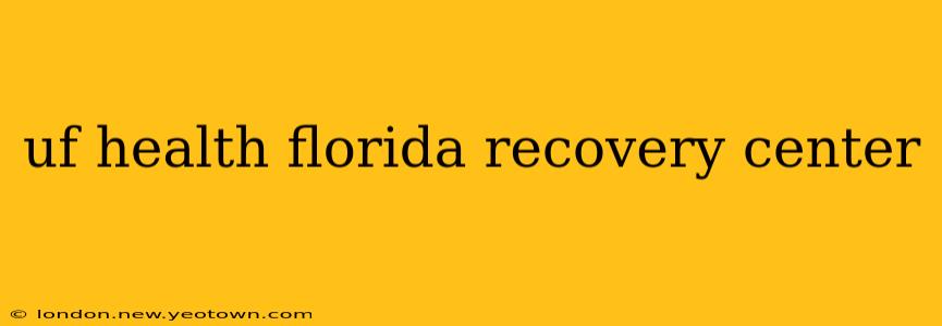 uf health florida recovery center