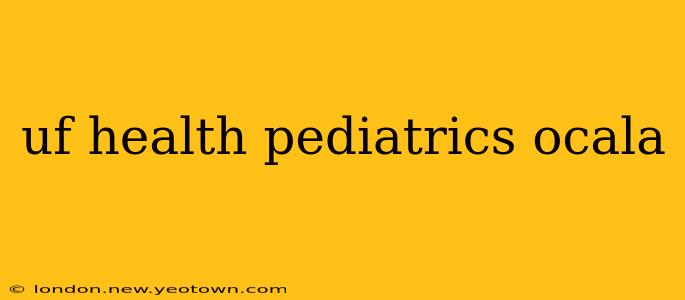uf health pediatrics ocala