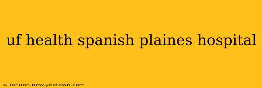 uf health spanish plaines hospital
