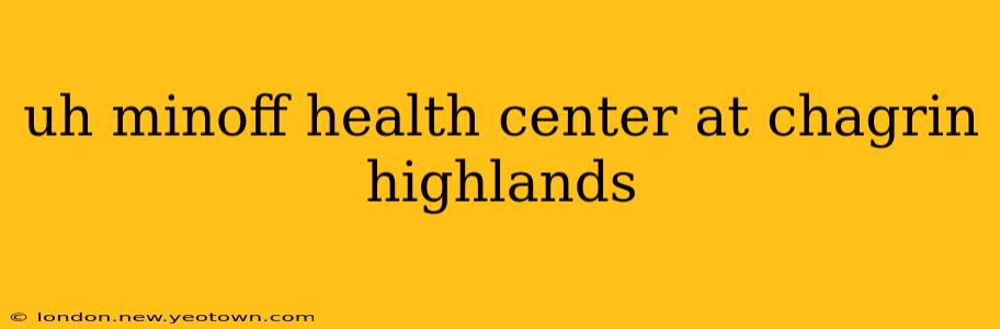uh minoff health center at chagrin highlands