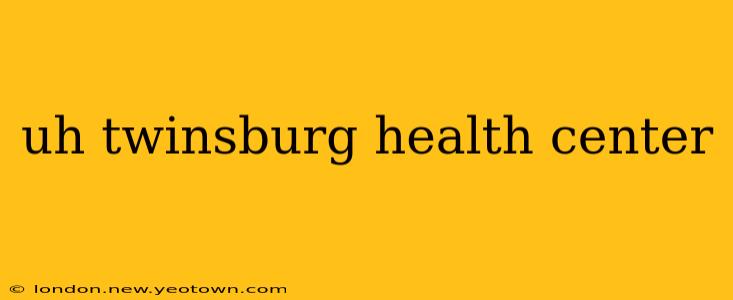 uh twinsburg health center