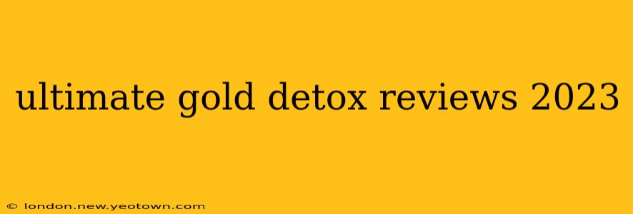 ultimate gold detox reviews 2023
