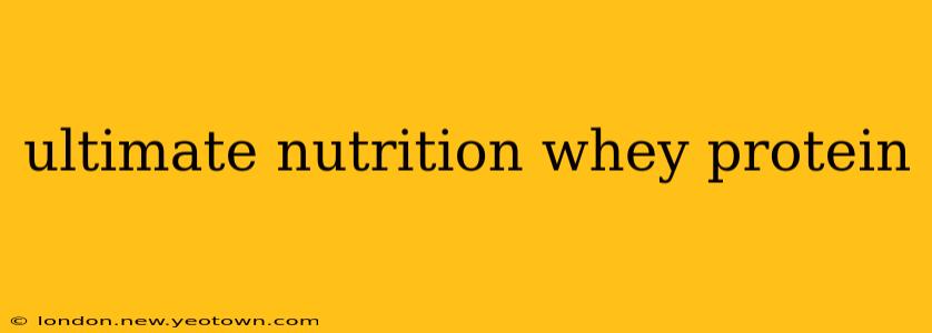 ultimate nutrition whey protein