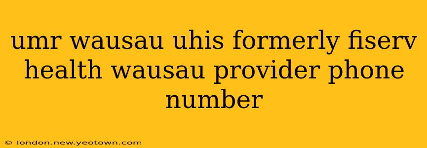 umr wausau uhis formerly fiserv health wausau provider phone number