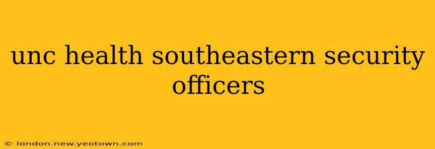 unc health southeastern security officers