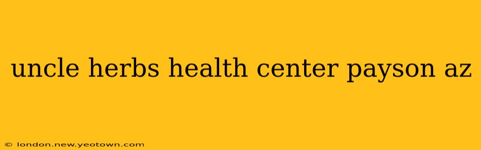uncle herbs health center payson az
