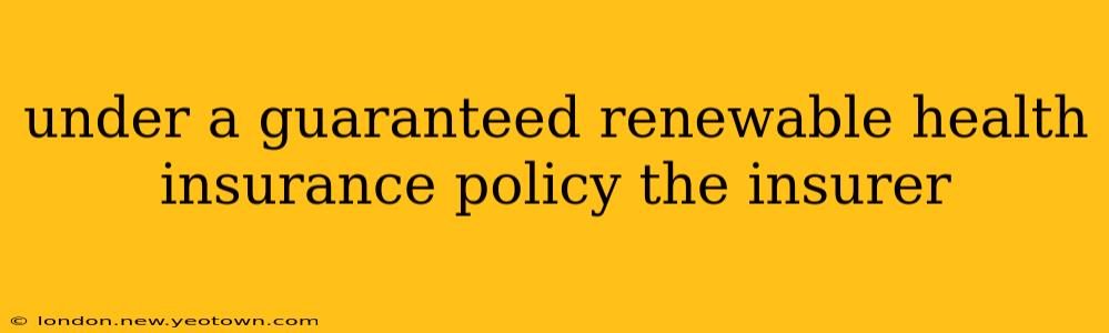 under a guaranteed renewable health insurance policy the insurer