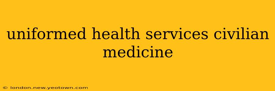 uniformed health services civilian medicine