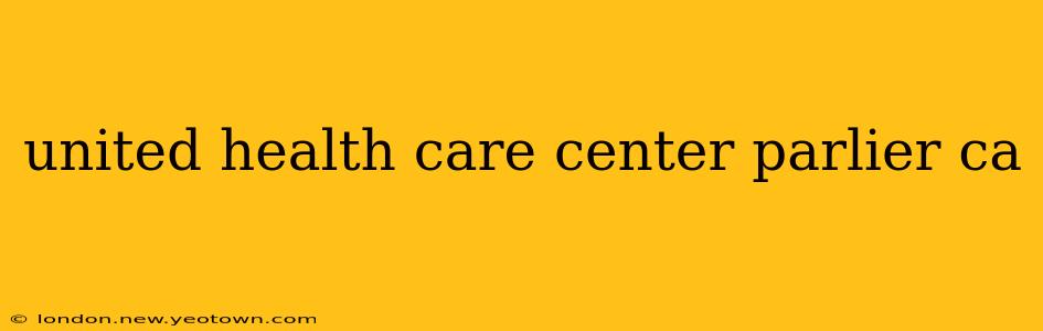 united health care center parlier ca