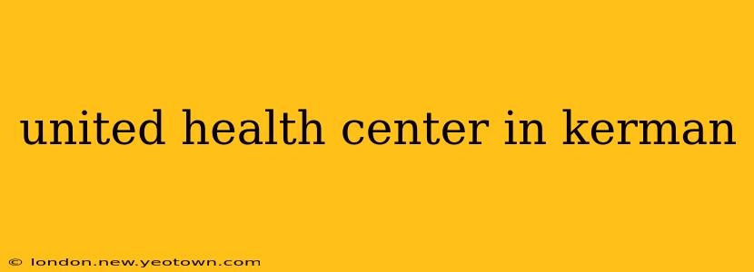 united health center in kerman