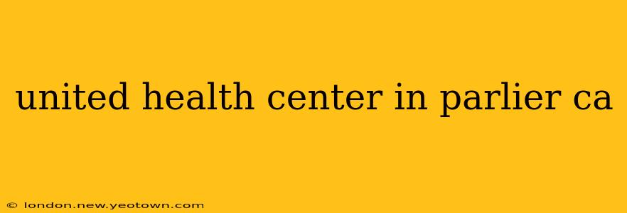 united health center in parlier ca
