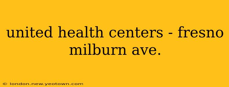 united health centers - fresno milburn ave.