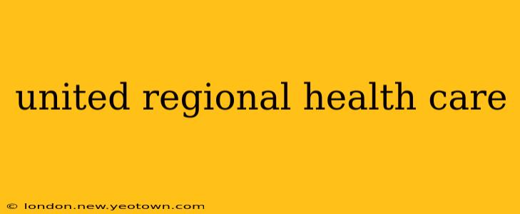 united regional health care