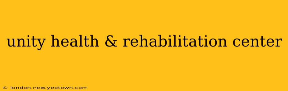 unity health & rehabilitation center