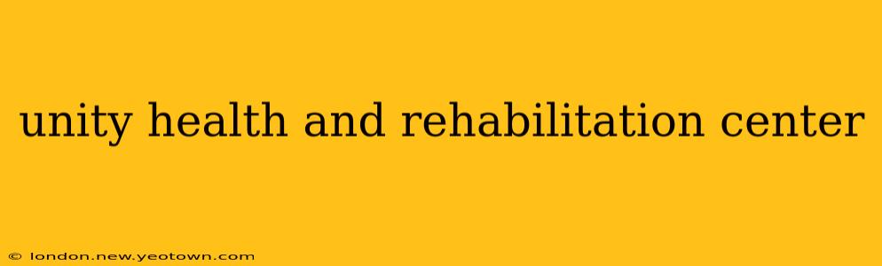 unity health and rehabilitation center