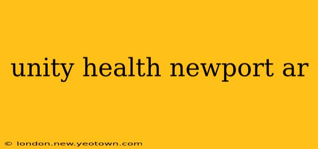unity health newport ar