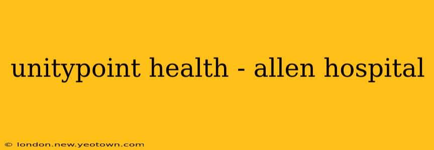 unitypoint health - allen hospital