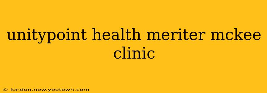 unitypoint health meriter mckee clinic