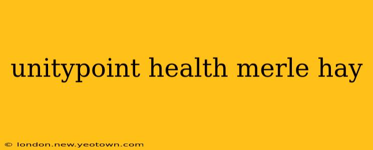 unitypoint health merle hay