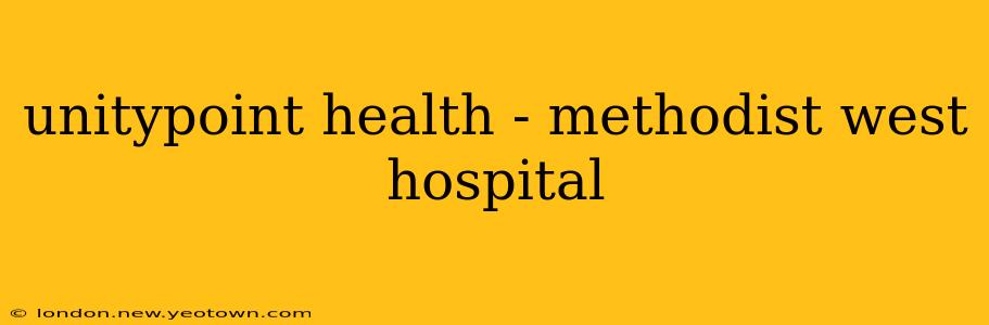 unitypoint health - methodist west hospital