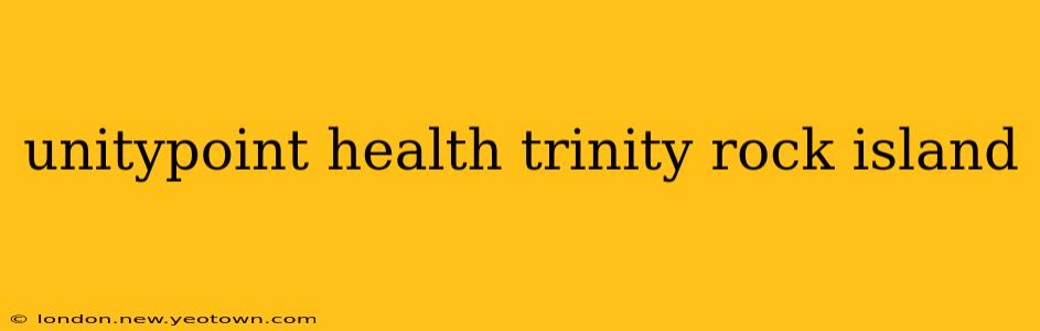 unitypoint health trinity rock island